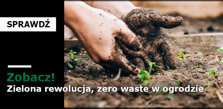 Zielona rewolucja, zero waste w ogrodzie. Twój ogród jako ekologiczne miejsce