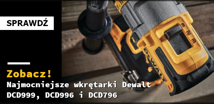Najmocniejsze wkrętarki Dewalt DCD999, DCD996 i DCD796 - którą wybrać?