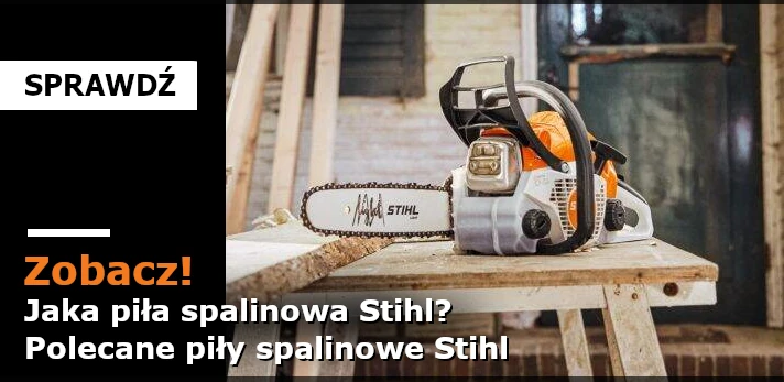 Jaka piła spalinowa Stihl? Polecane piły spalinowe Stihl