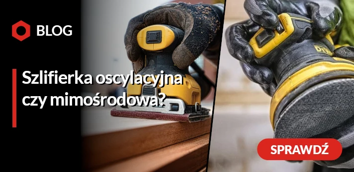 Szlifierka oscylacyjna czy mimośrodowa?